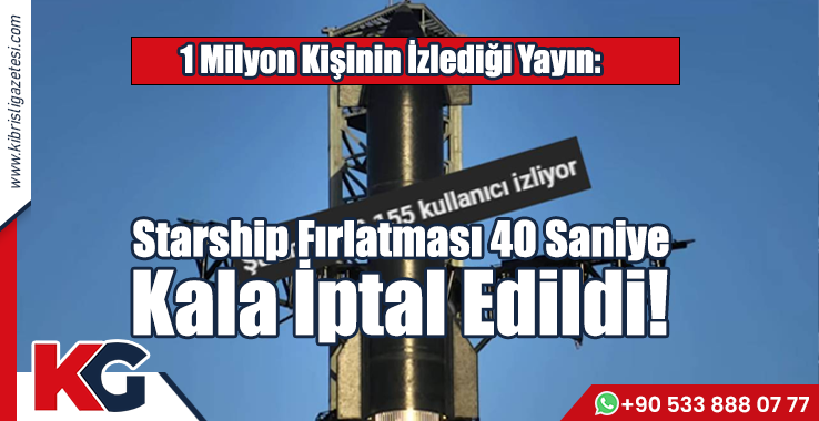 Starship Fırlatması 40 Saniye Kala İptal Edildi!