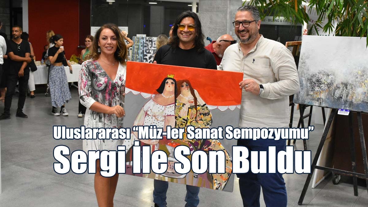 Uluslararası “Müz-ler Sanat Sempozyumu” Sergi İle Son Buldu