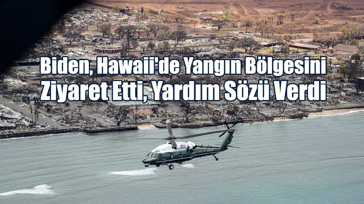 Biden, Hawaii’de Yangın Bölgesini Ziyaret Etti, Yardım Sözü Verdi