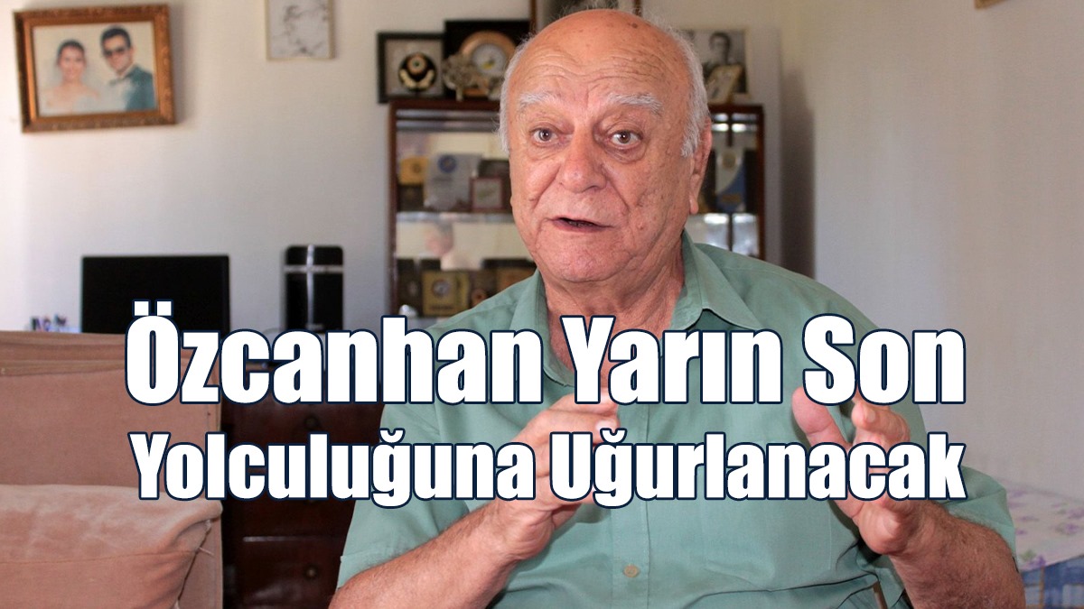 Özcanhan Yarın Son Yolculuğuna Uğurlanacak