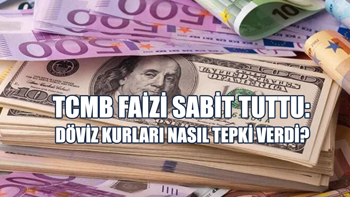 TCMB Faizi Sabit Tuttu: Döviz Kurları Nasıl Tepki Verdi?
