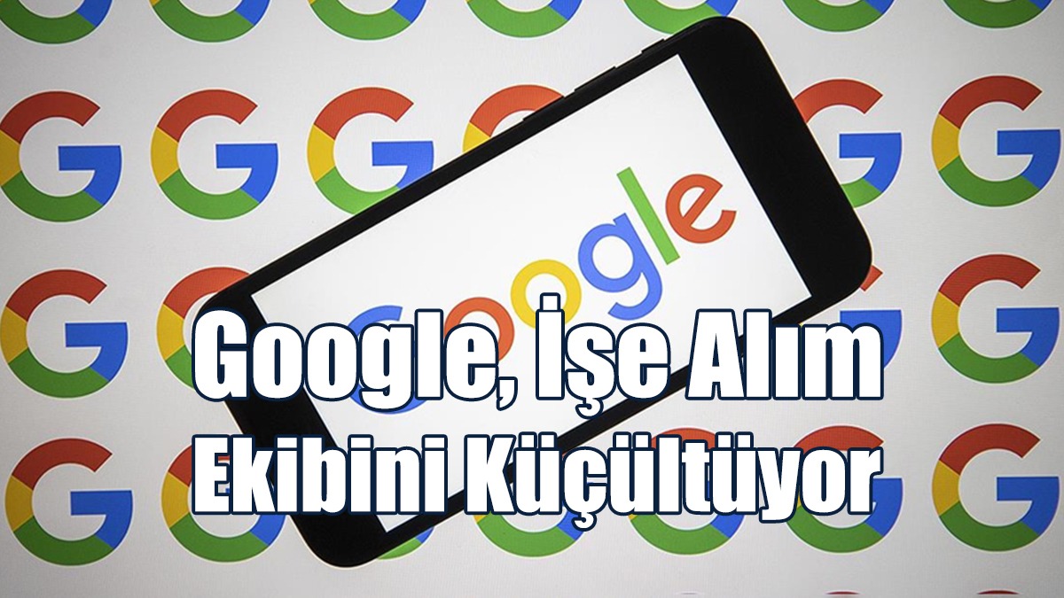 Google, İşe Alım Ekibini Küçültüyor