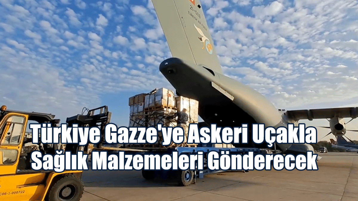Türkiye Gazze'ye Askeri Uçakla Sağlık Malzemeleri Gönderecek