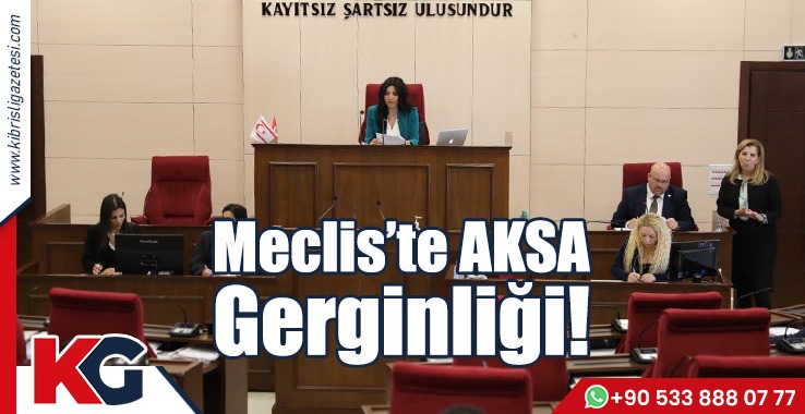 Meclis’te AKSA Gerginliği!