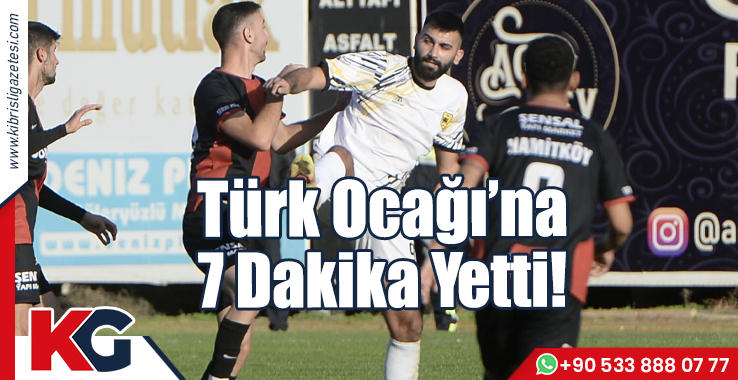 Türk Ocağı’na 7 Dakika Yetti!