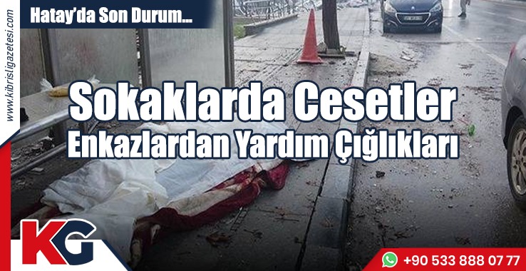 Hatay: Sokaklarda cesetler…