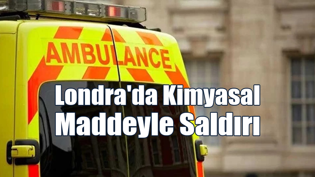 Londra'da Kimyasal Maddeyle Saldırı: 2'si Çocuk 9 Kişi Yaralandı
