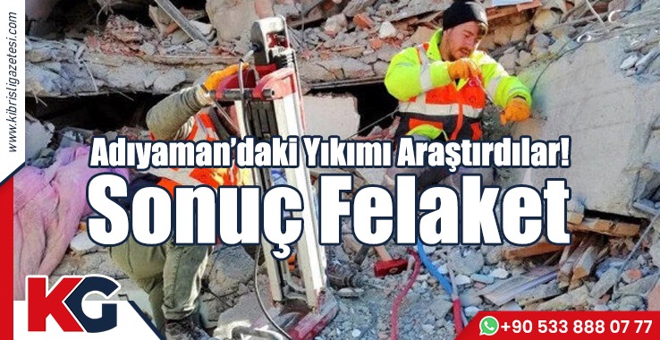 Adıyaman’daki Yıkımı Araştırdılar! Sonuç Felaket