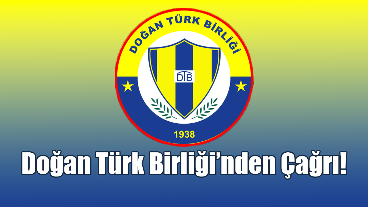 Doğan Türk Birliği’nden Çağrı!