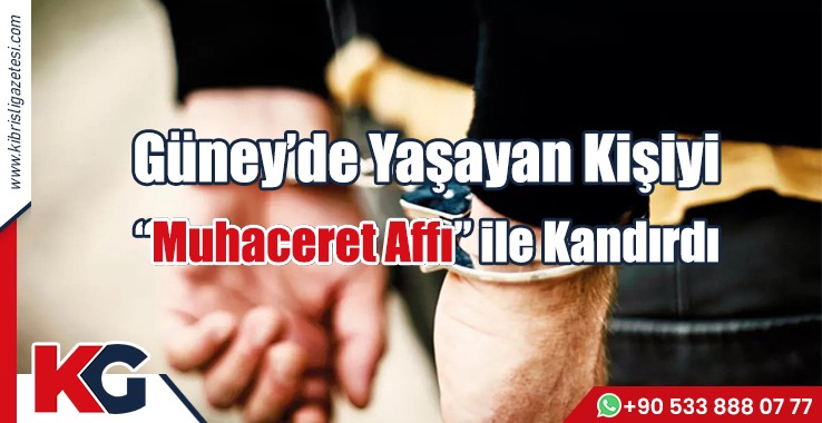 Güney’de Yaşayan Kişiyi  “Muhaceret Affı” ile Kandırdı