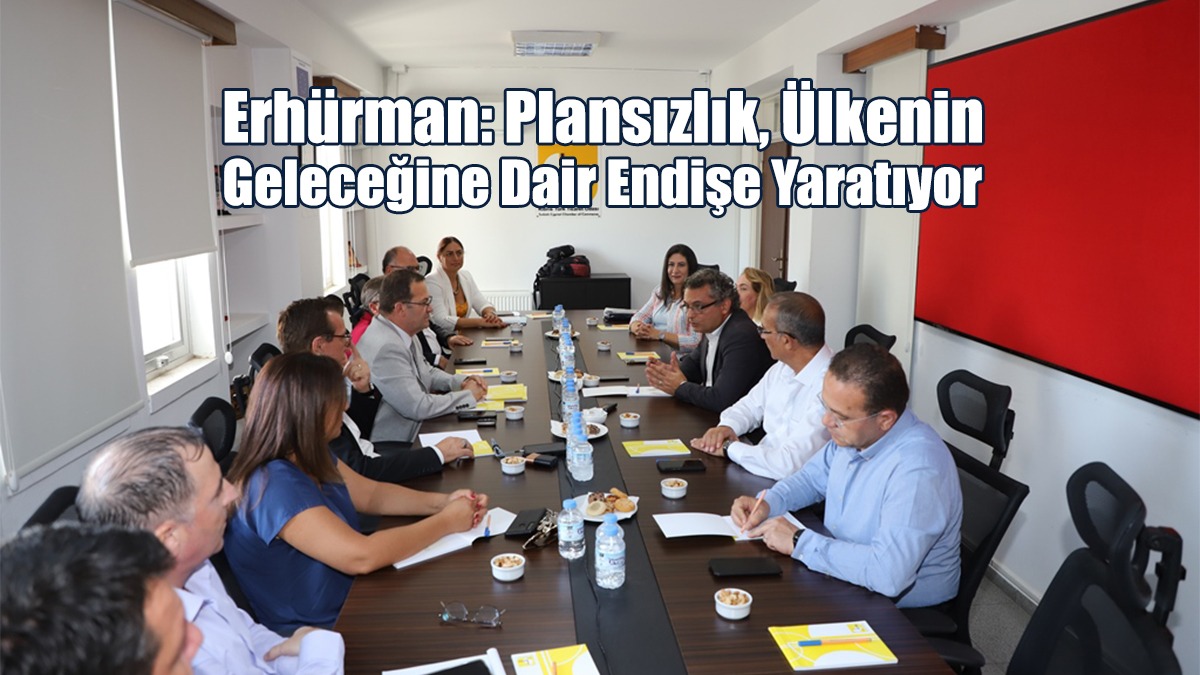 Erhürman: Plansızlık, Ülkenin Geleceğine Dair Endişe Yaratıyor