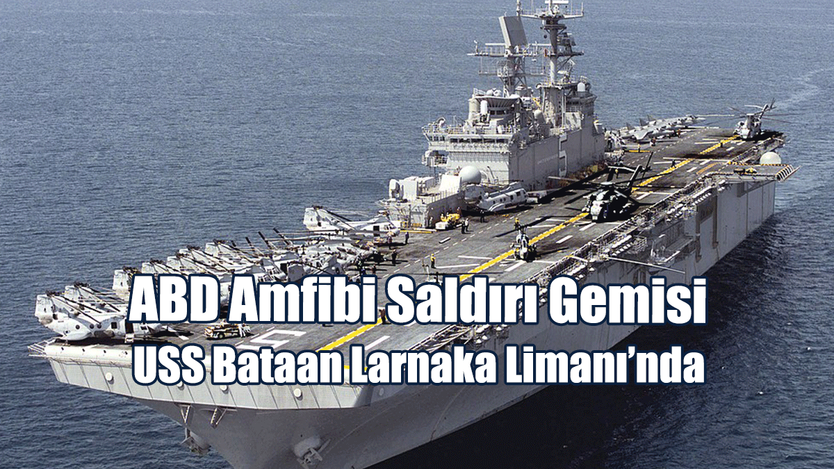 ABD Amfibi Saldırı Gemisi USS Bataan Larnaka Limanı’nda
