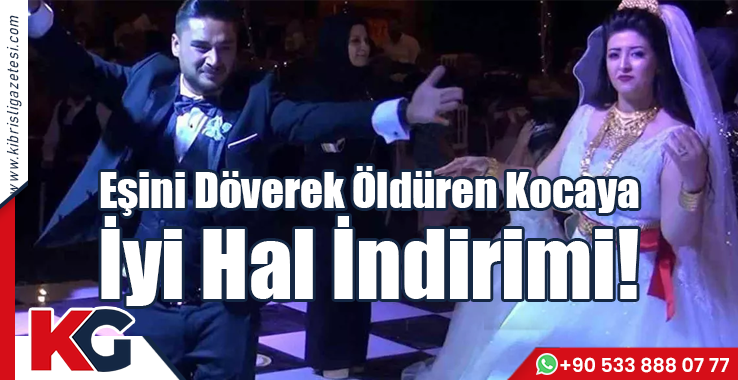 Eşini Döverek Öldüren Kocaya İyi Hal İndirimi!