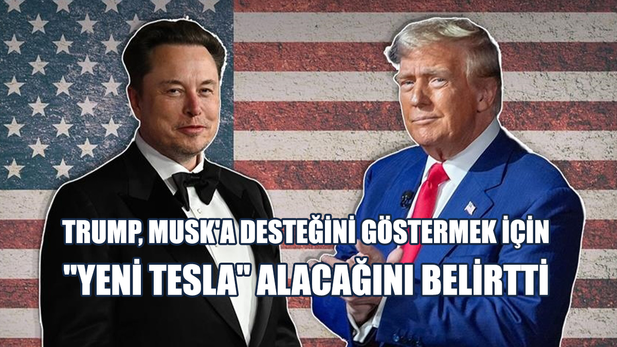 Trump, Musk'a Desteğini Göstermek İçin "Yeni Tesla" Alacağını Belirtti