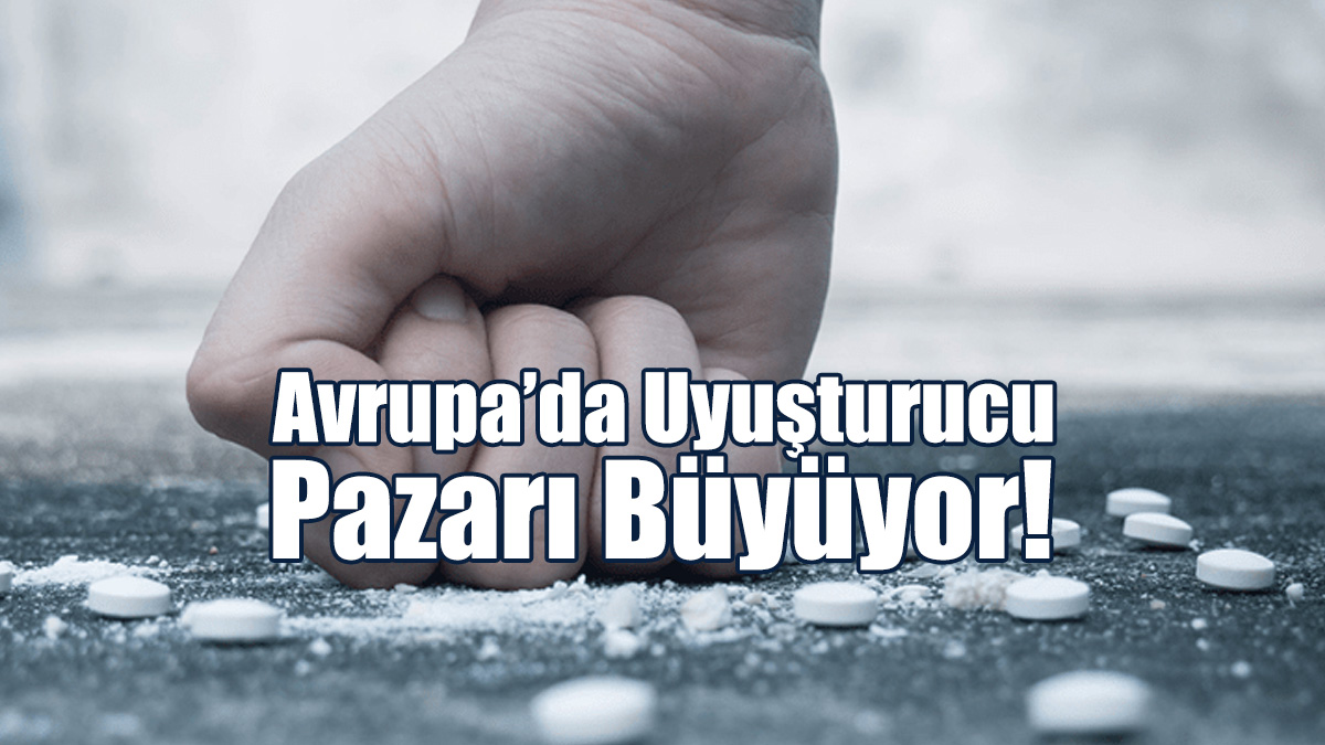 Avrupa'da Uyuşturucu Pazarı Büyüyor!