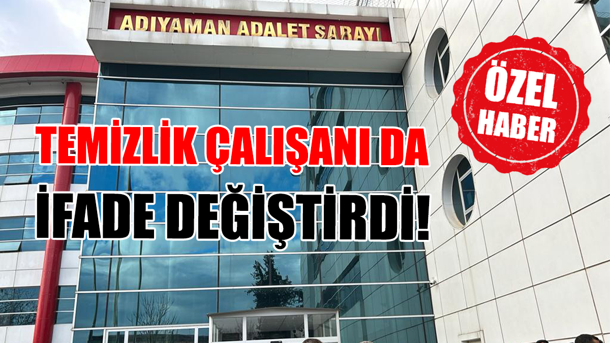 TEMİZLİK ÇALIŞANI DA İFADE DEĞİŞTİRDİ!