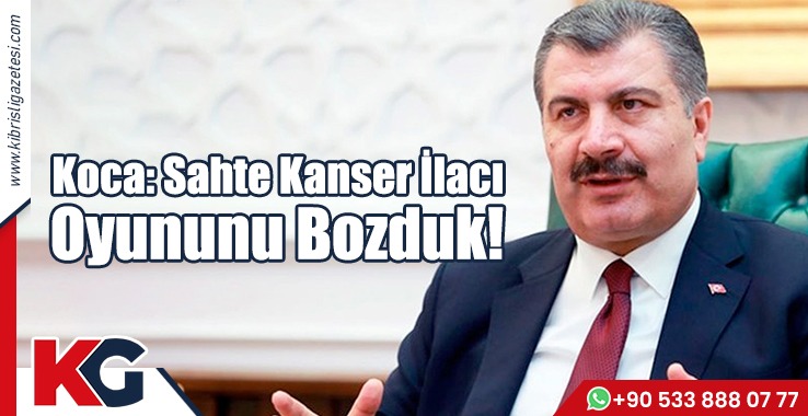 Koca: Sahte Kanser İlacı  Oyununu Bozduk!