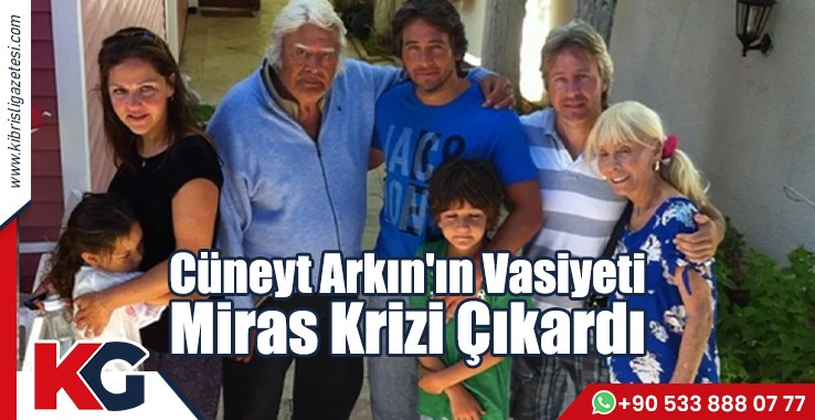 Arkın'ın Vasiyeti Miras Krizi Çıkardı
