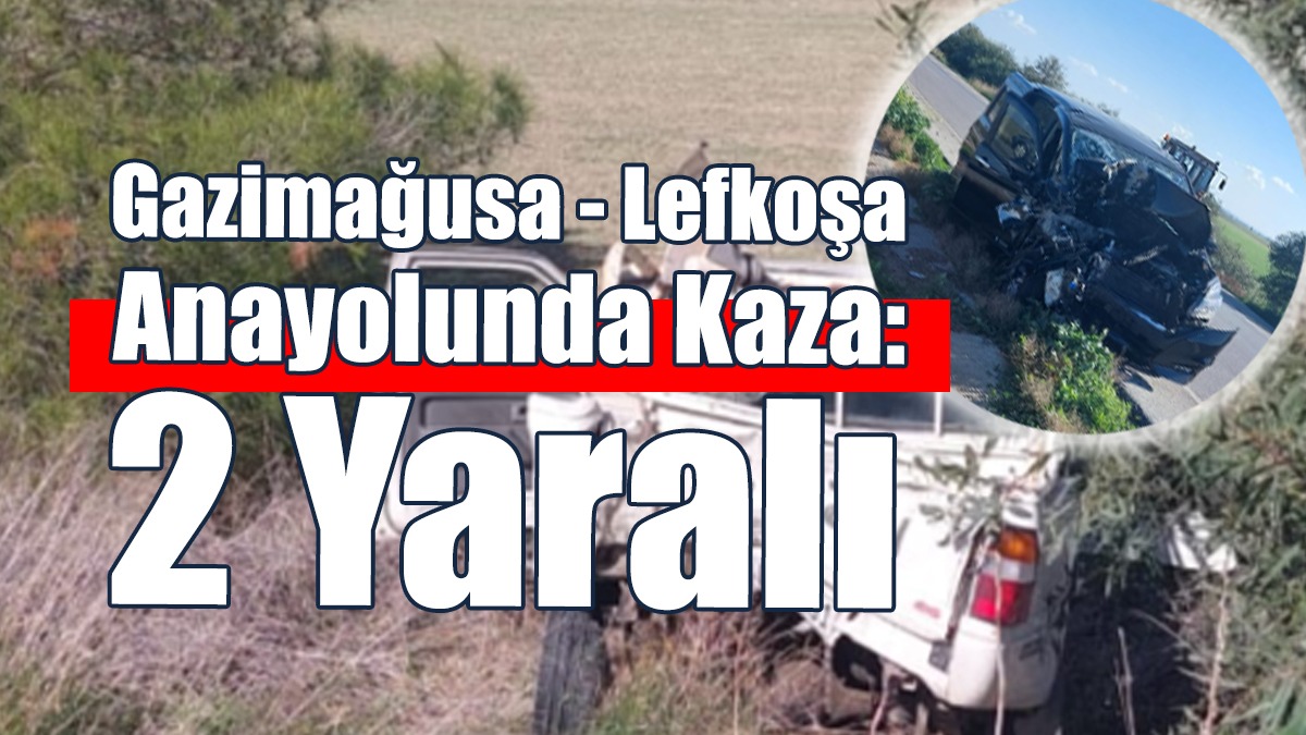 Gazimağusa-Lefkoşa Anayolunda Kaza: 2 Yaralı