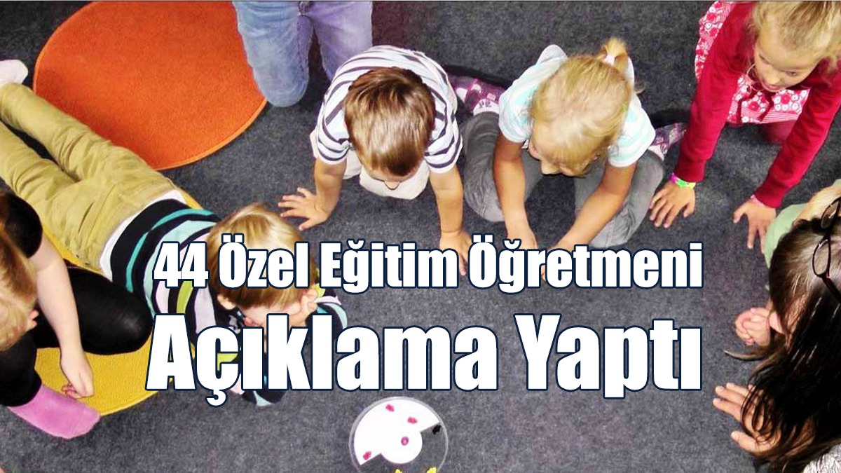 44 Özel Eğitim Öğretmeni Açıklama Yaptı