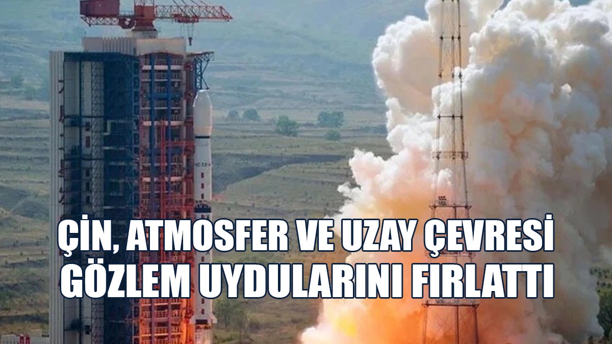 Çin, Atmosfer Ve Uzay Çevresi Gözlem Uydularını Fırlattı