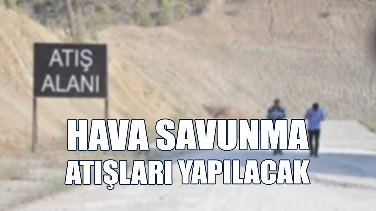 Çamurova Atış Alanı’nda Hava Savunma Atışları Yapılacak
