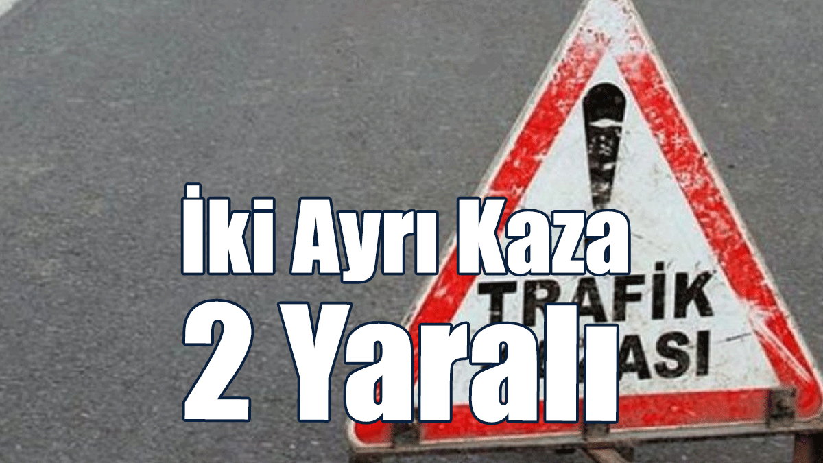 İki Ayrı Kazada 2 Kişi Yaralandı