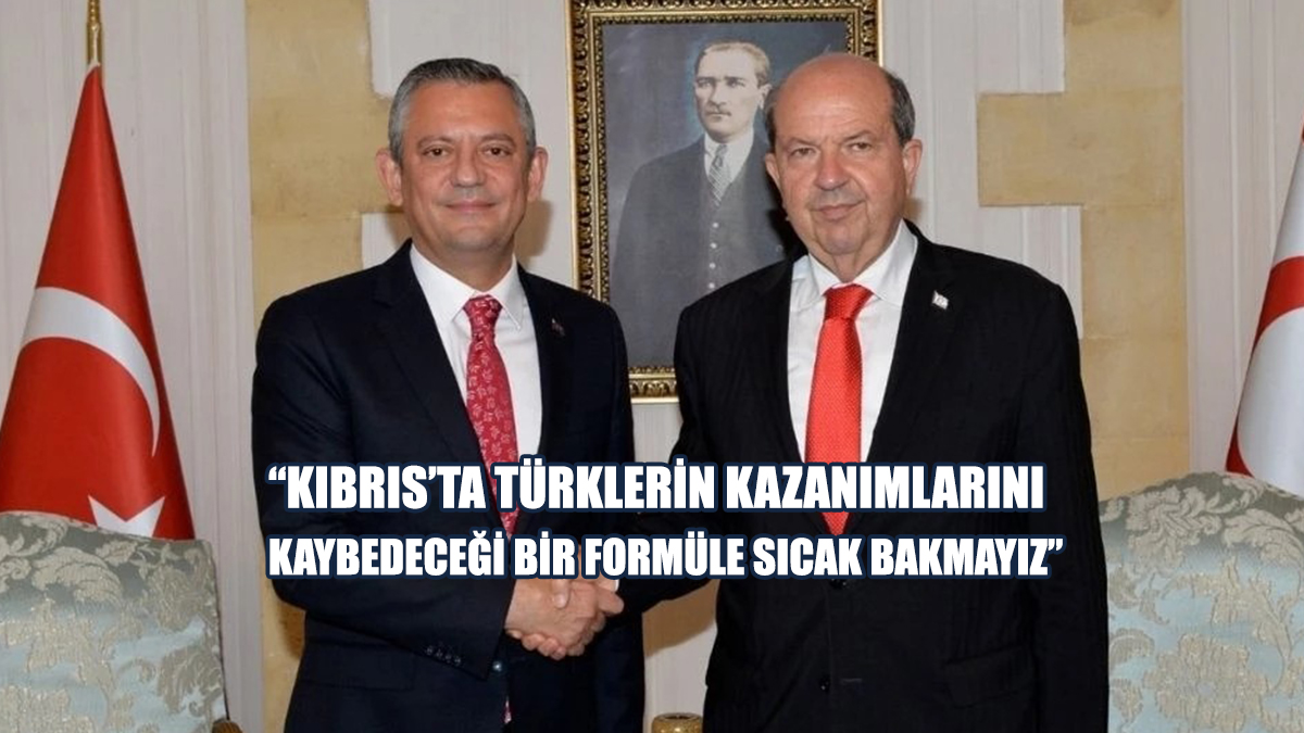 Özgür Özel: Kıbrıs’ta Türklerin Kazanımlarını Kaybedeceği Bir Formüle Sıcak Bakmayız