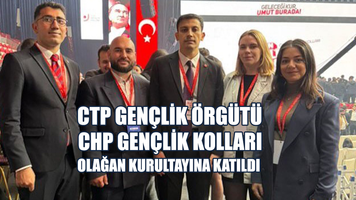 CTP Gençlik Örgütü heyeti CHP Gençlik Kolları 17. Olağan Kurultayına Katıldı