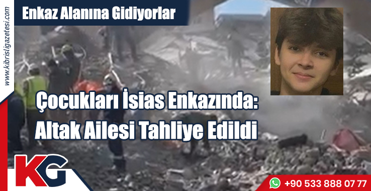 Çocukları İsias Enkazında: Altak Ailesi Tahliye Edildi