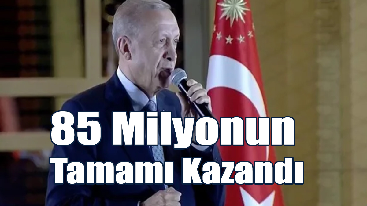 Erdoğan: 85 Milyonun Tamamı Kazandı