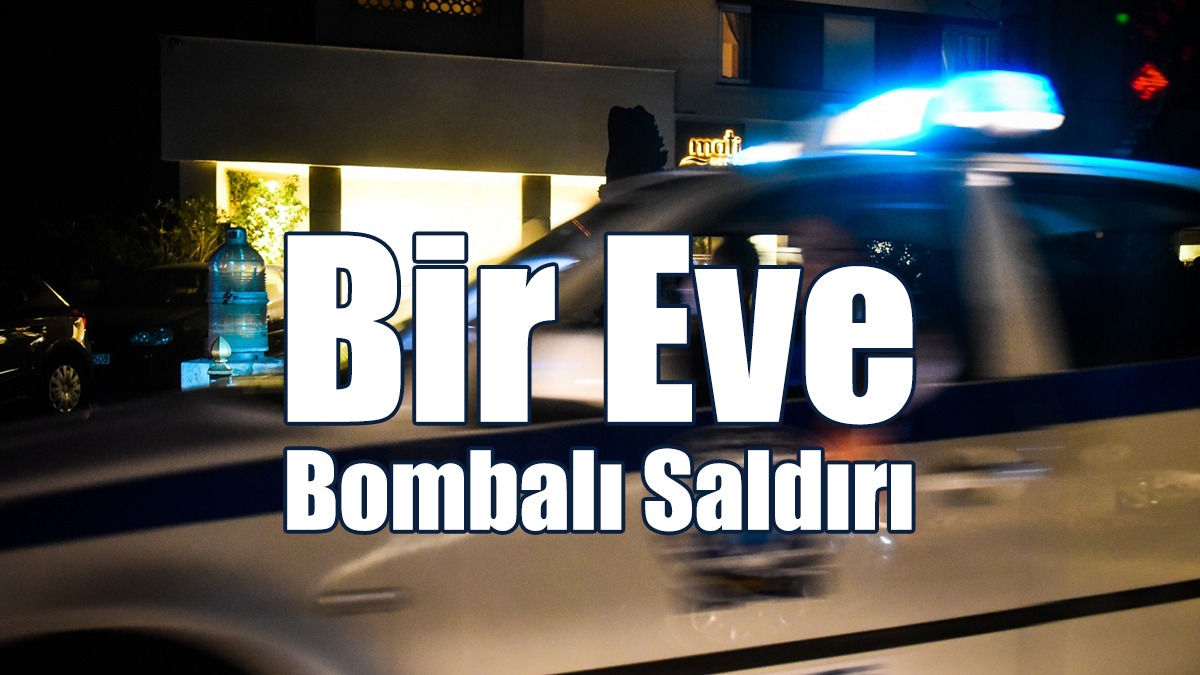 Bir Eve Bombalı Saldırı