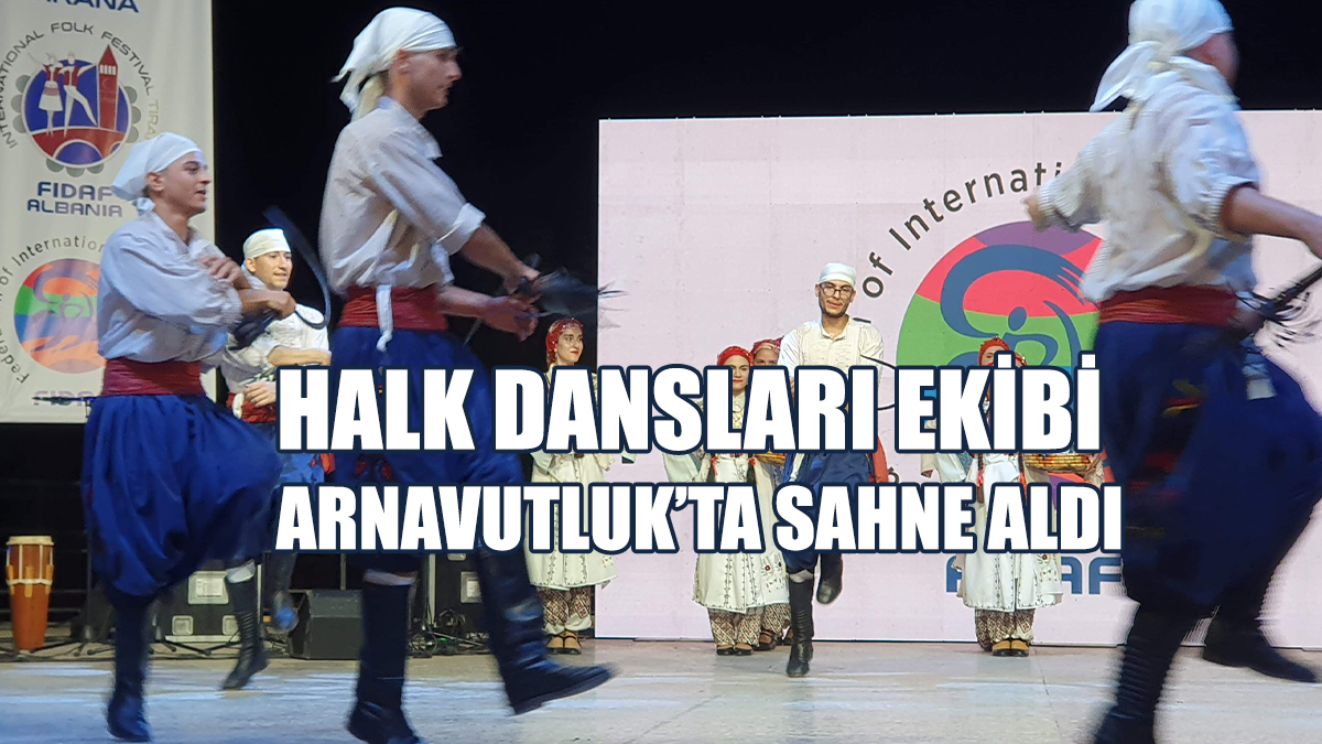 HASDER Halk Dansları Ekibi Arnavutluk’ta Sahne Aldı