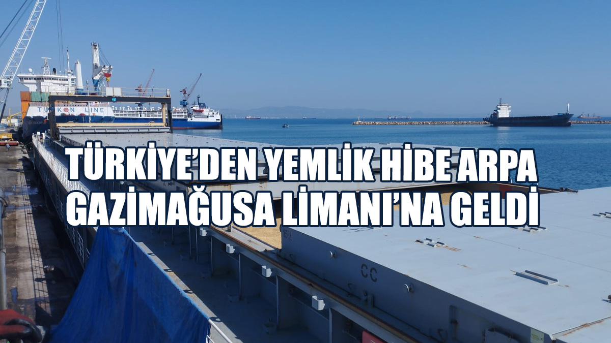 Türkiye’den Yemlik Hibe Arpanın Son Sevkiyatı Gazimağusa Limanı’na Geldi