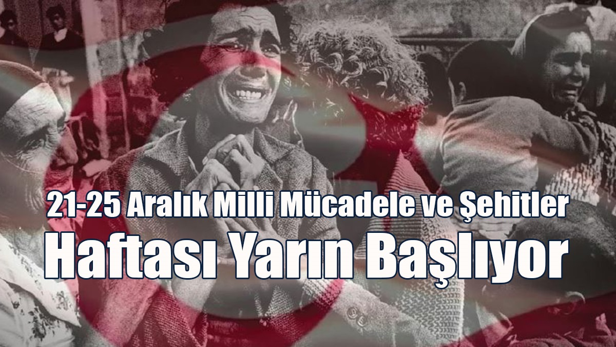 21-25 Aralık Milli Mücadele ve Şehitler Haftası Yarın Başlıyor