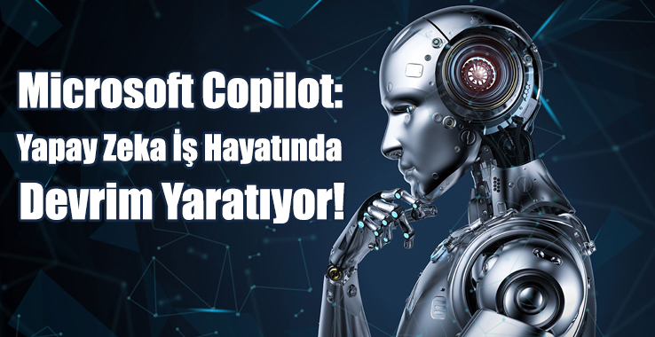"Microsoft Copilot: Yapay Zeka İş Hayatında Devrim Yaratıyor"