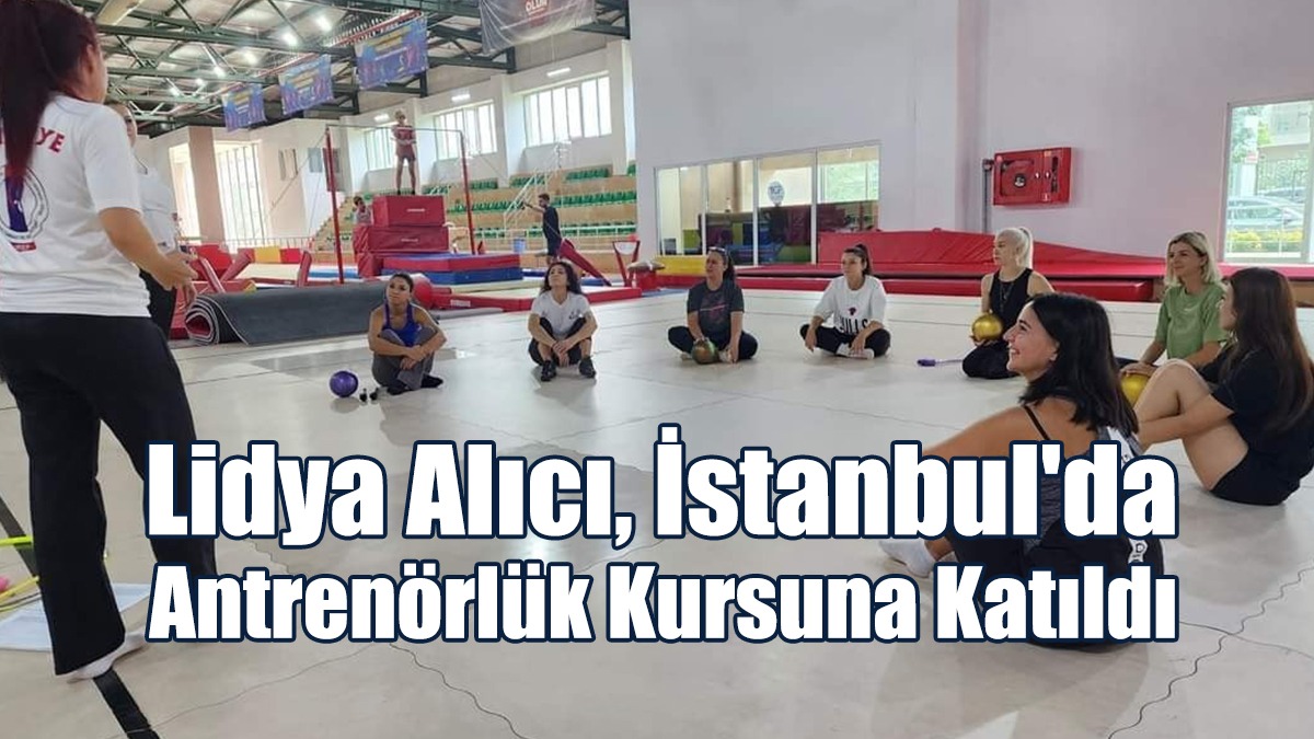 Lidya Alıcı, İstanbul'da Antrenörlük Kursuna Katıldı