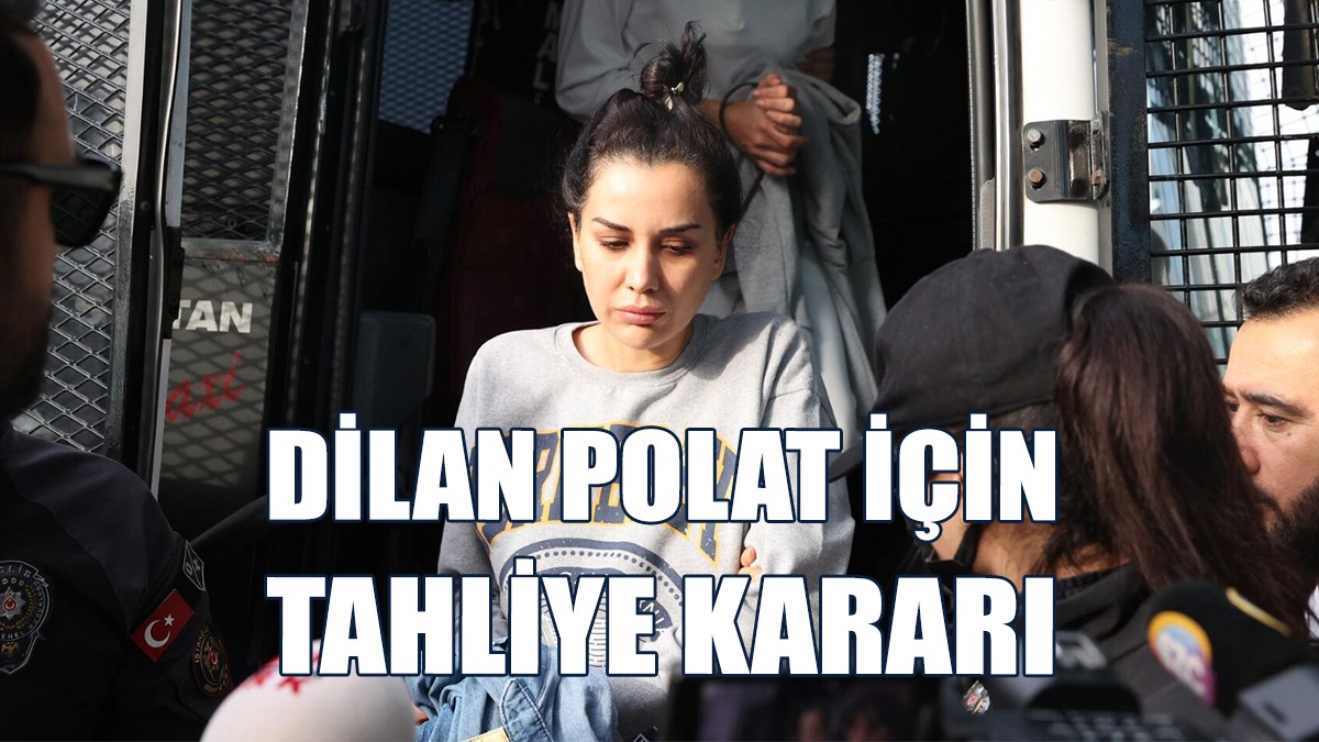 Dilan Polat İçin Tahliye Kararı