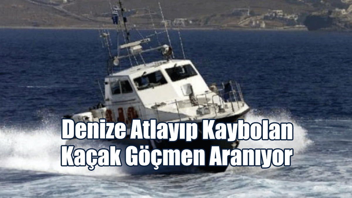 Denize Atlayıp Kaybolan Kaçak Göçmen Aranıyor