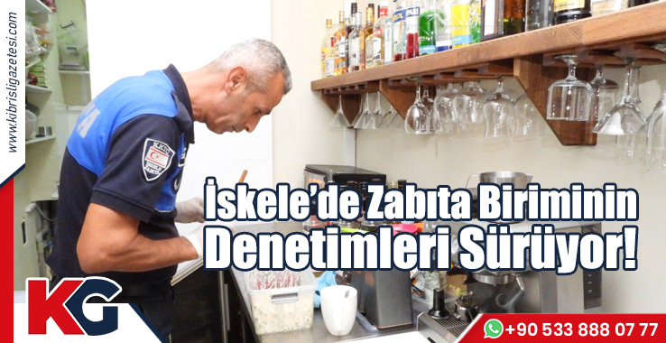 İskele’de Zabıta Biriminin Denetimleri Sürüyor!