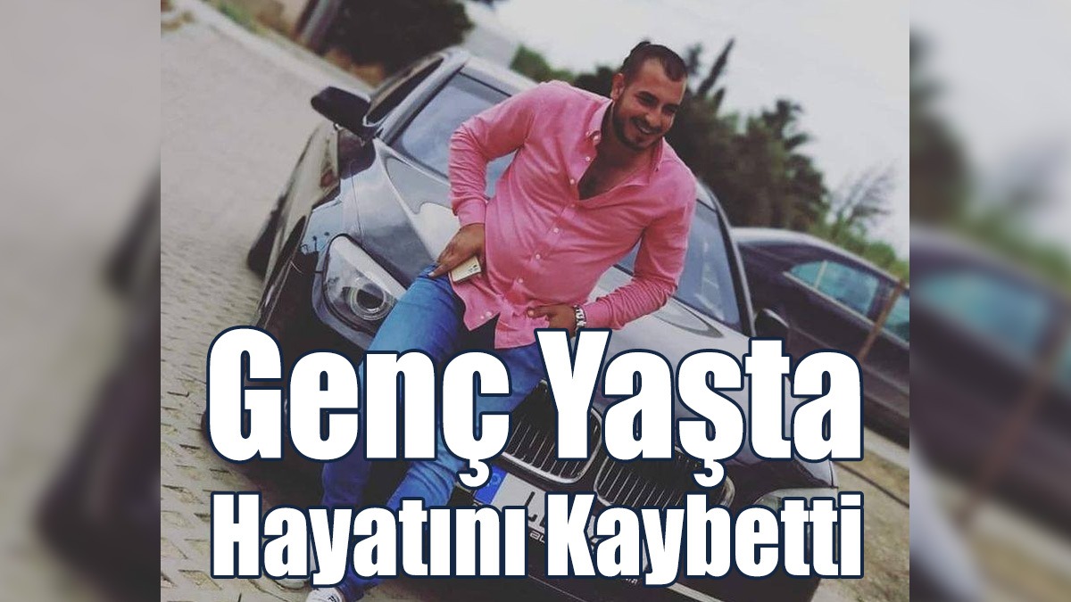 Genç Yaşta Hayatını Kaybetti