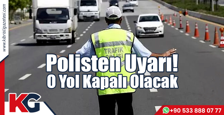 Polisten Uyarı! O Yol Kapalı Olacak