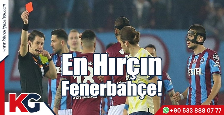 En Hırçın Fenerbahçe!