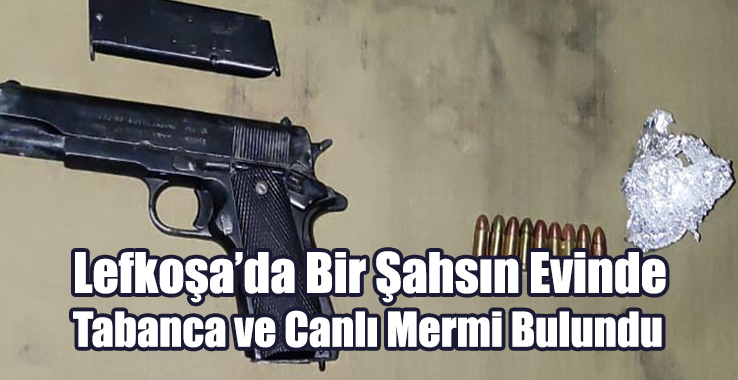 Lefkoşa’da Bir Şahsın Evinde Tabanca ve 9 Adet Canlı Mermi Bulundu!