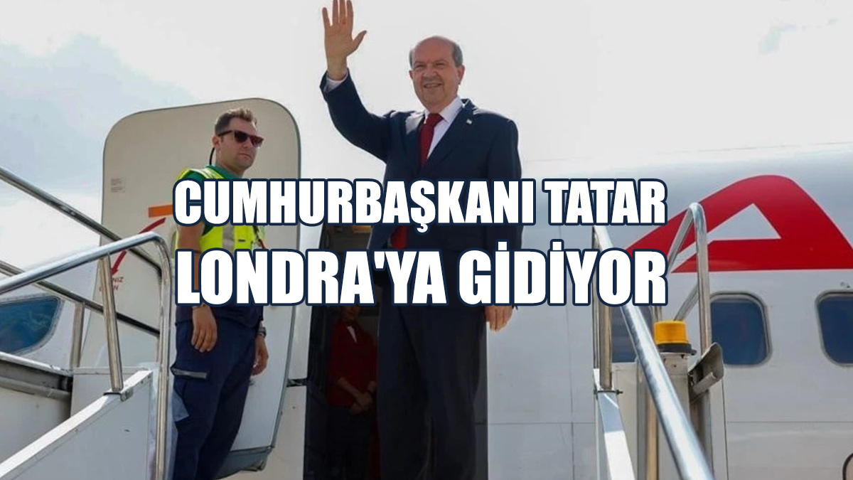Cumhurbaşkanı Tatar, Londra'ya Gidiyor