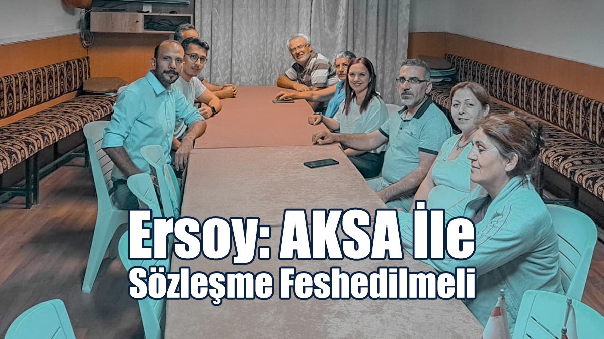 Ersoy: AKSA İle Sözleşme Feshedilmeli