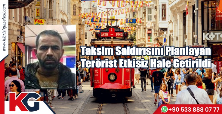 Taksim Saldırısını Planlayan Terörist Etkisiz Hale Getirildi