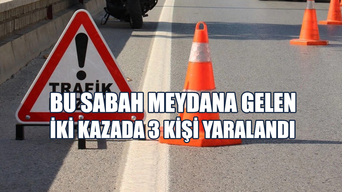 Bu Sabah Meydana Gelen İki Kazada 3 Kişi Yaralandı
