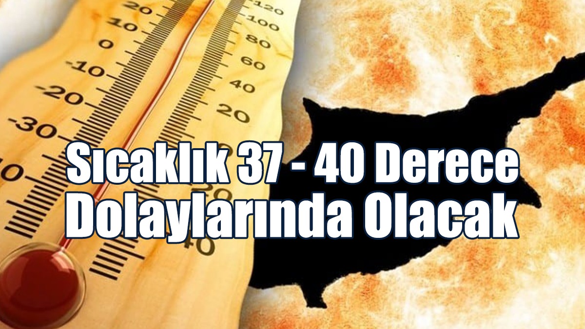 Sıcaklık 37 - 40 derece dolaylarında olacak