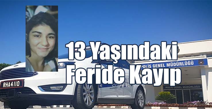 Girne Sakini 13 Yaşındaki Feride Geben'in Kayıp Olduğu Bildirildi